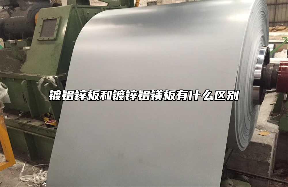 鍍鋁鋅板和鍍鋅鋁鎂板有什麼區別