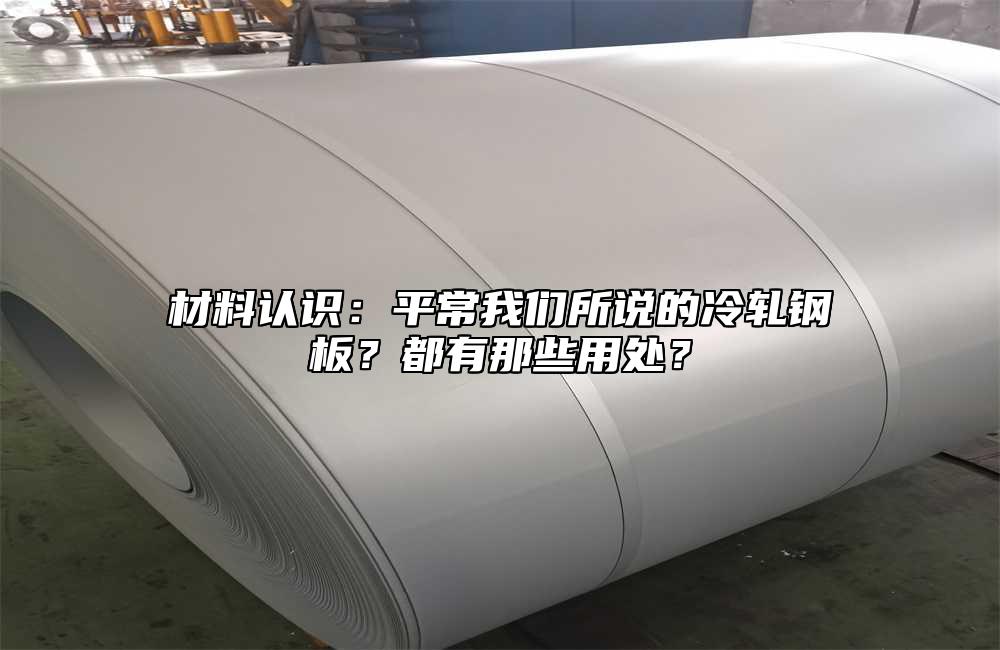 材料認識：平常我們所說的冷軋鋼板？都有那些用處？
