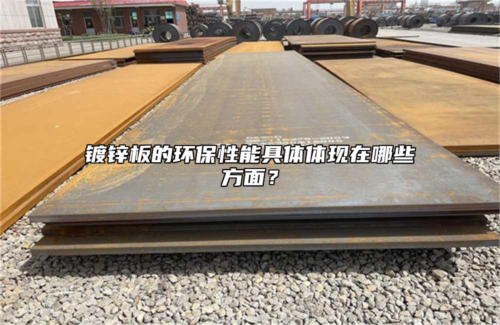 鍍鋅板的環保性能具體體現在哪些方麵？
