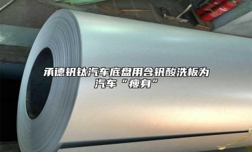 承德釩鈦汽車底盤用含釩酸洗板為汽車“瘦身”