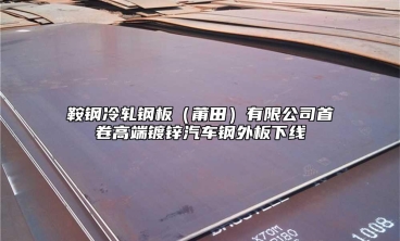 鞍鋼冷軋鋼板（莆田）有限公司首卷高端鍍鋅汽車鋼外板下線